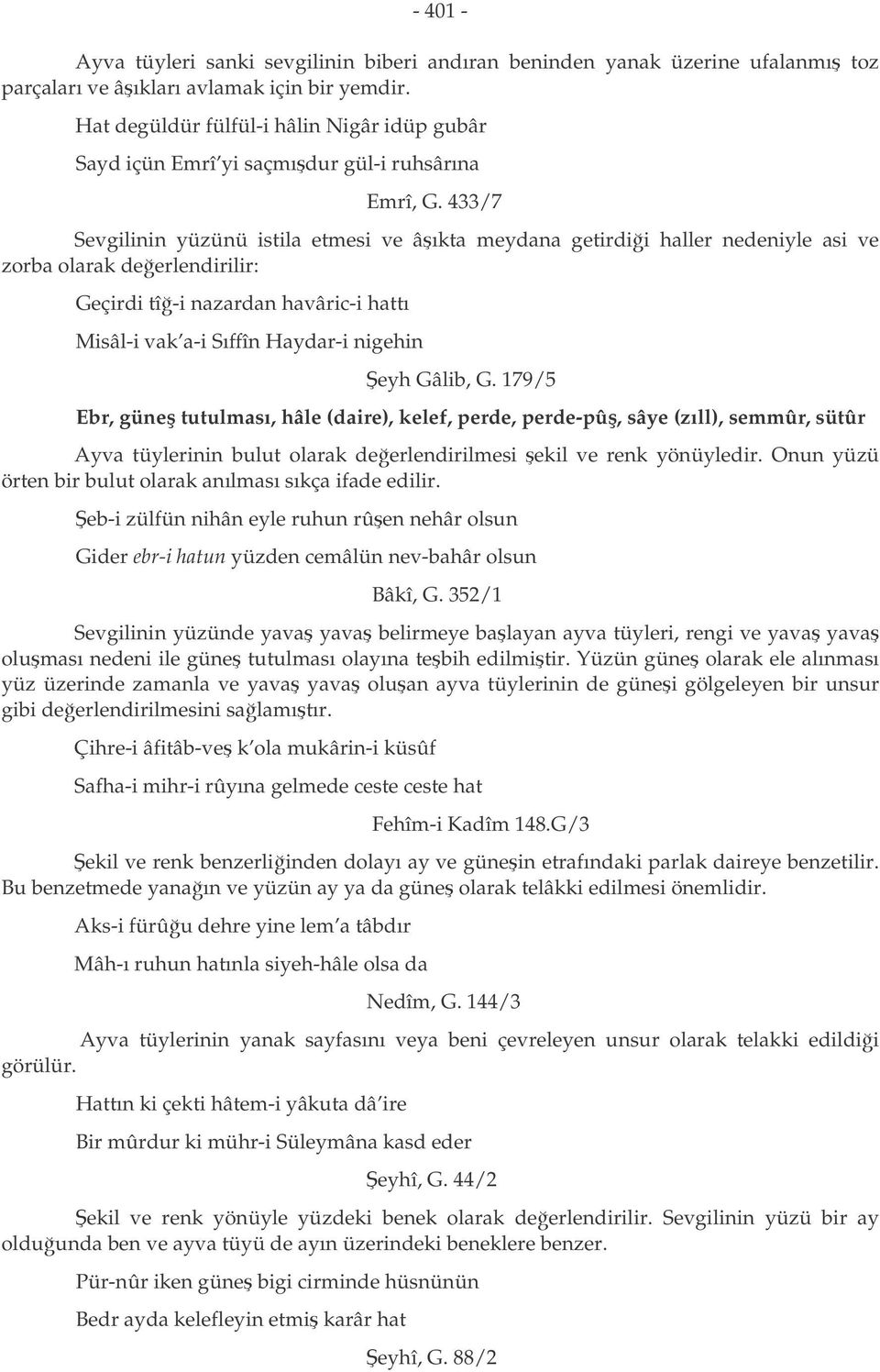 433/7 Sevgilinin yüzünü istila etmesi ve âıkta meydana getirdii haller nedeniyle asi ve zorba olarak deerlendirilir: Geçirdi tî-i nazardan havâric-i hattı Misâl-i vak a-i Sıffîn Haydar-i nigehin eyh