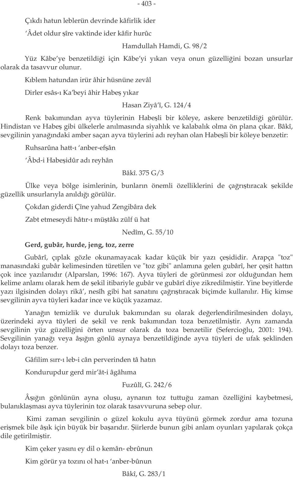 Kıblem hatundan irür âhir hüsnüne zevâl Dirler esâs-ı Ka beyi âhir Habe yıkar Hasan Ziyâ î, G. 124/4 Renk bakımından ayva tüylerinin Habeli bir köleye, askere benzetildii görülür.