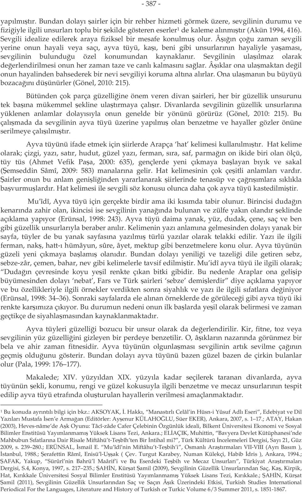 Âıın çou zaman sevgili yerine onun hayali veya saçı, ayva tüyü, kaı, beni gibi unsurlarının hayaliyle yaaması, sevgilinin bulunduu özel konumundan kaynaklanır.