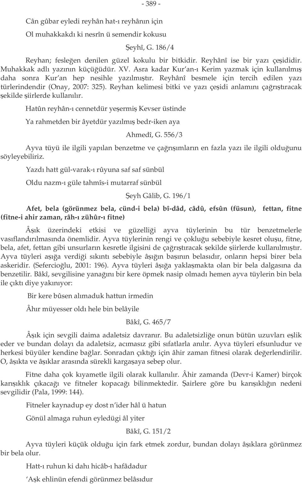 Reyhan kelimesi bitki ve yazı çeidi anlamını çarıtıracak ekilde iirlerde kullanılır. Hatûn reyhân-ı cennetdür yeermi Kevser üstinde Ya rahmetden bir âyetdür yazılmı bedr-iken aya Ahmedî, G.