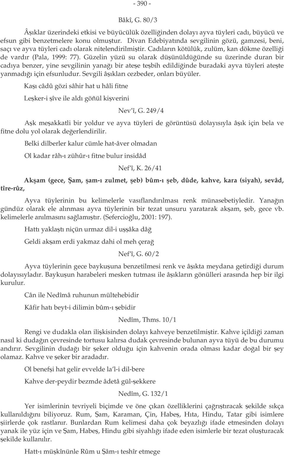 Güzelin yüzü su olarak düünüldüünde su üzerinde duran bir cadıya benzer, yine sevgilinin yanaı bir atee tebih edildiinde buradaki ayva tüyleri atete yanmadıı için efsunludur.