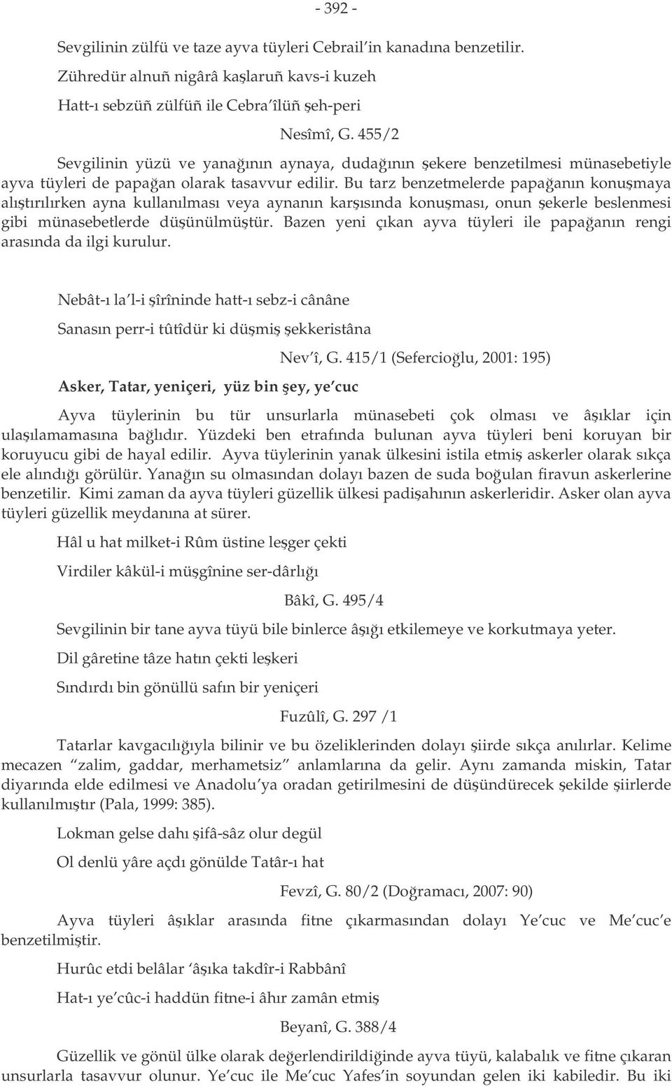 Bu tarz benzetmelerde papaanın konumaya alıtırılırken ayna kullanılması veya aynanın karısında konuması, onun ekerle beslenmesi gibi münasebetlerde düünülmütür.