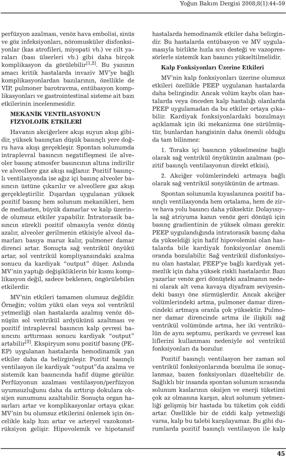 Bu yazının amacı kritik hastalarda invaziv MV ye bağlı komplikasyonlardan bazılarının, özellikle de VİP, pulmoner barotravma, entübasyon komplikasyonları ve gastrointestinal sisteme ait bazı