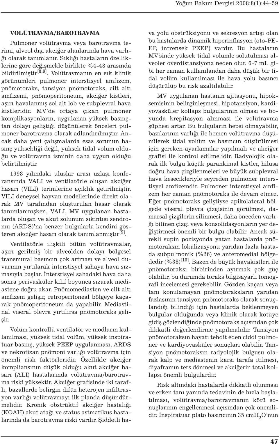 Volütravmanın en sık klinik görünümleri pulmoner interstisyel amfizem, pnömotoraks, tansiyon pnömotoraks, cilt altı amfizemi, pnömoperitoneum, akciğer kistleri, aşırı havalanmış sol alt lob ve