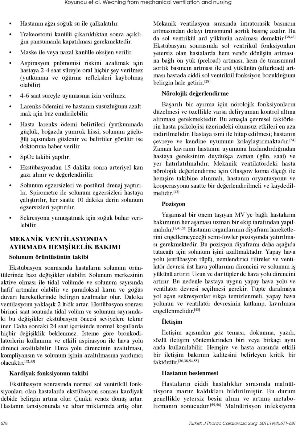 Aspirasyon pnömonisi riskini azaltmak için hastaya 2-4 saat süreyle oral hiçbir şey verilmez (yutkunma ve öğürme refleksleri kaybolmuş olabilir) 4-6 saat süreyle uyumasına izin verilmez.