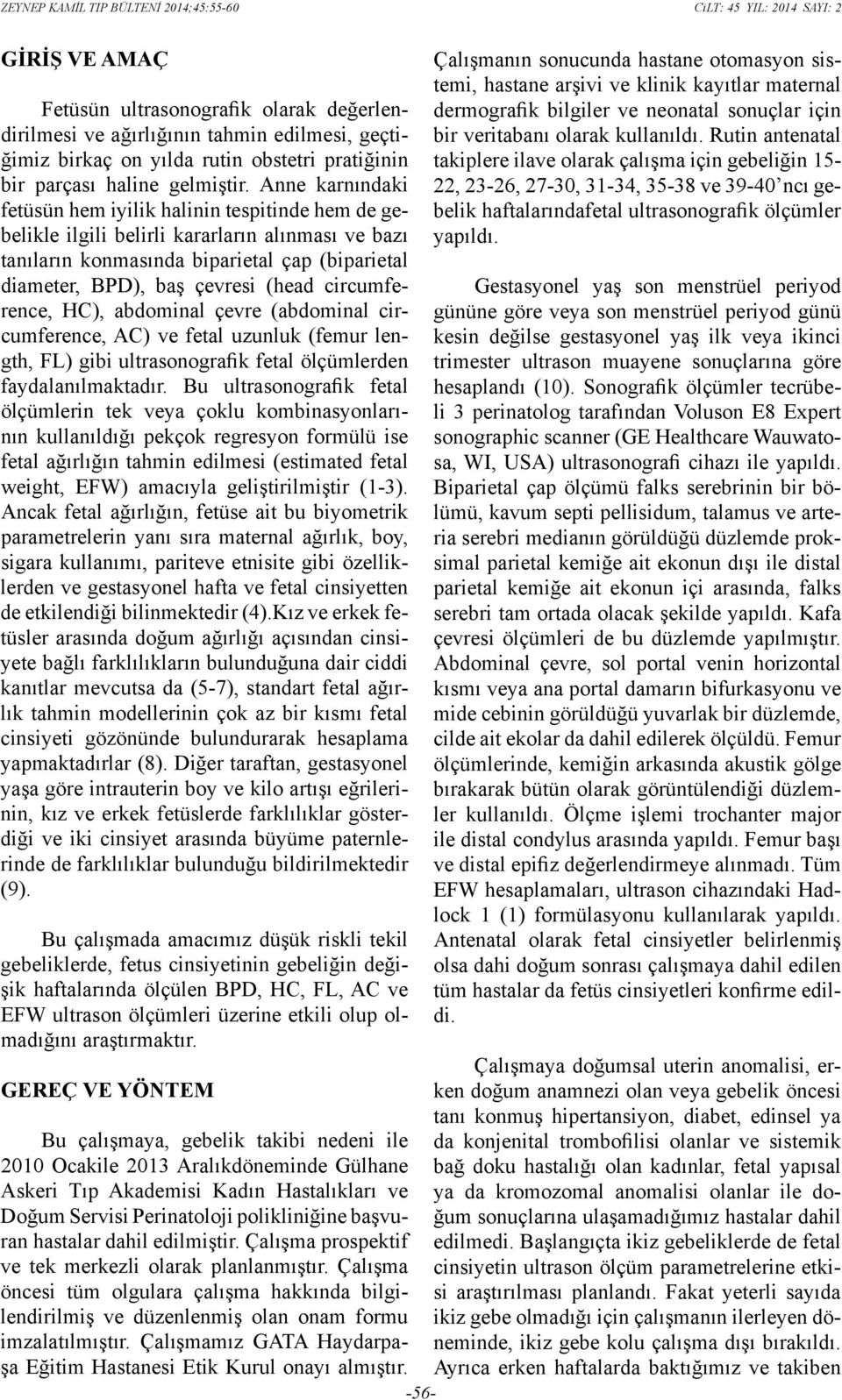 circumference, HC), abdominal çevre (abdominal circumference, AC) ve fetal uzunluk (femur length, FL) gibi ultrasonografik fetal ölçümlerden faydalanılmaktadır.