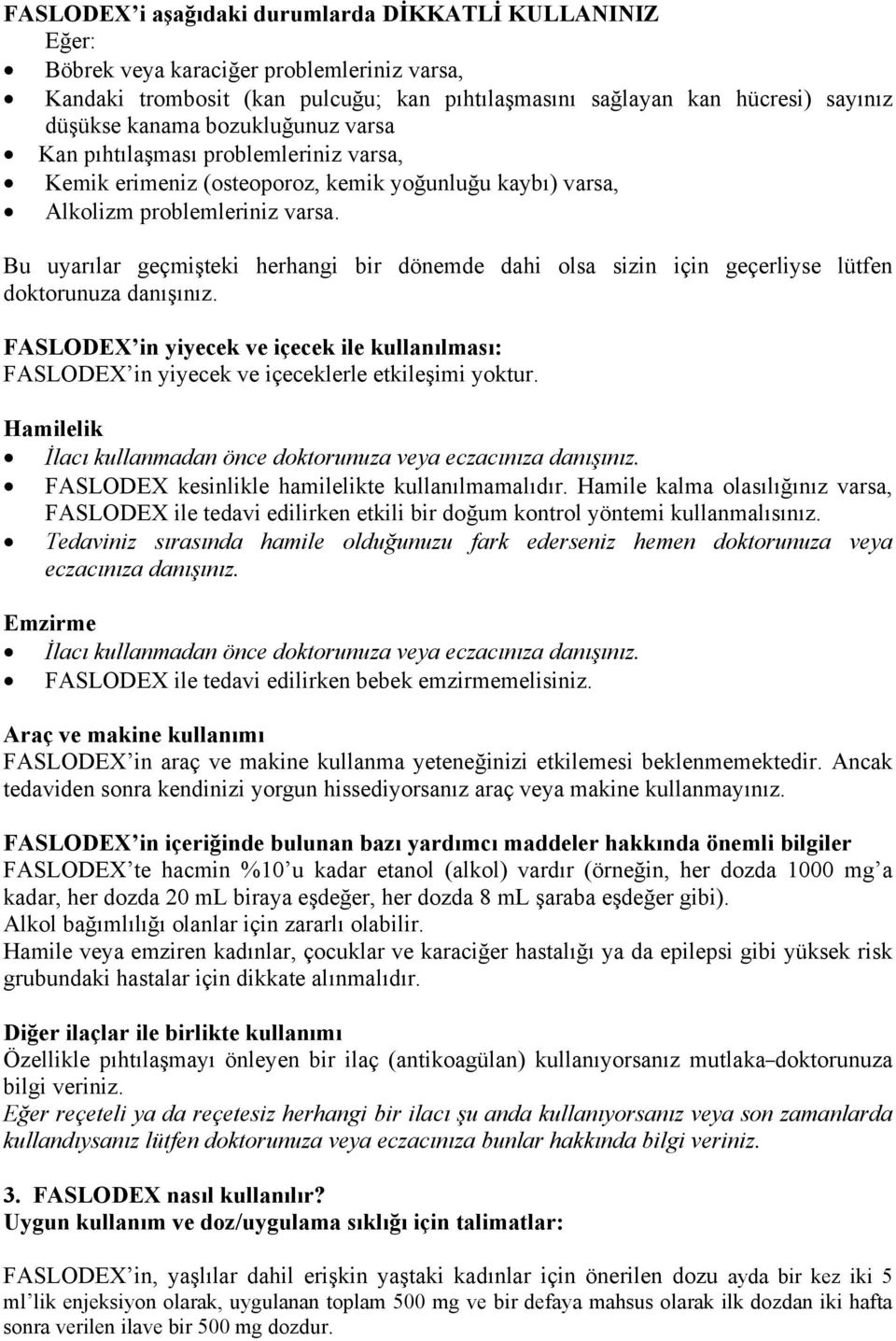 Bu uyarılar geçmişteki herhangi bir dönemde dahi olsa sizin için geçerliyse lütfen doktorunuza danışınız.