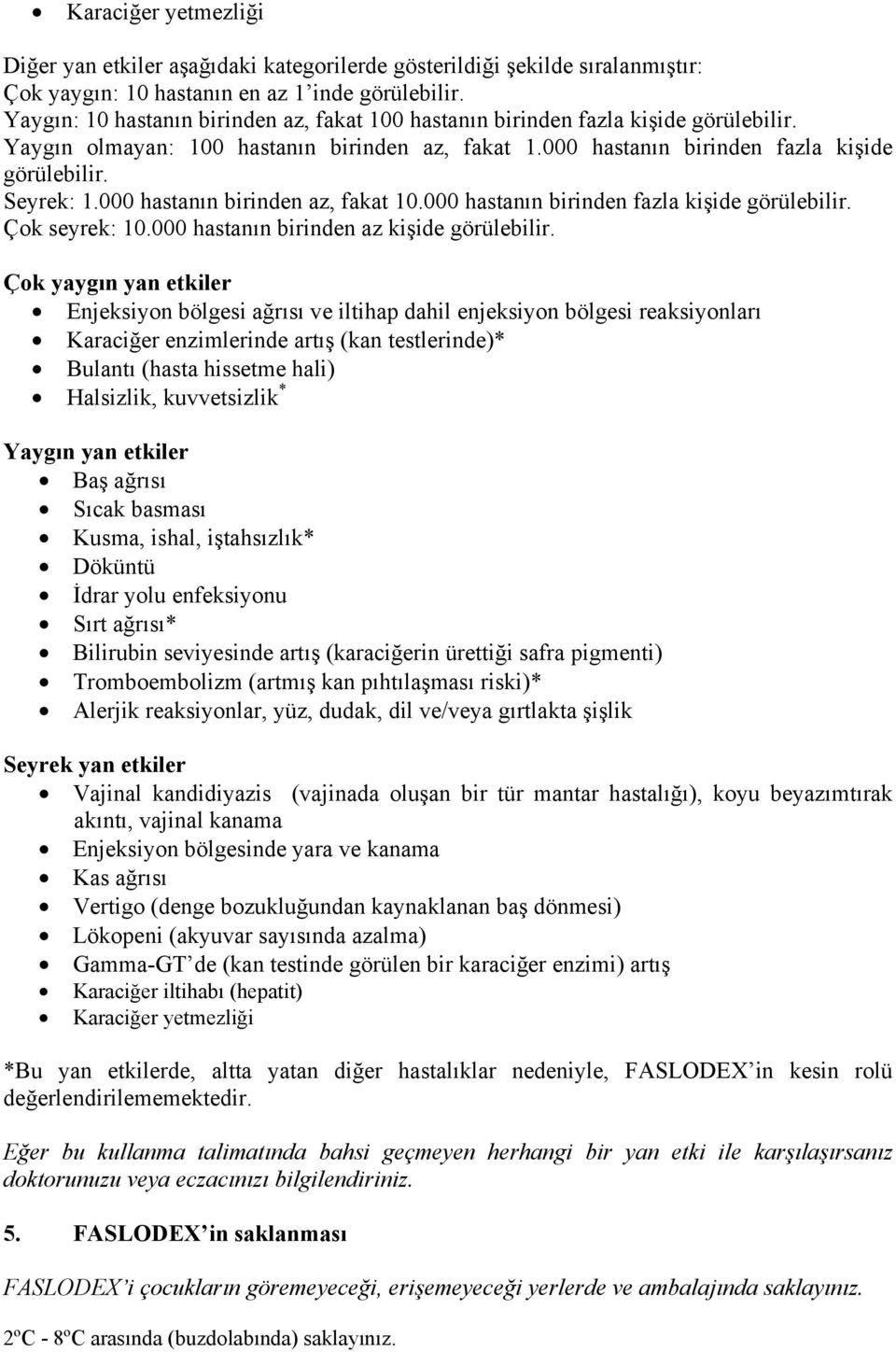 000 hastanın birinden az, fakat 10.000 hastanın birinden fazla kişide görülebilir. Çok seyrek: 10.000 hastanın birinden az kişide görülebilir.