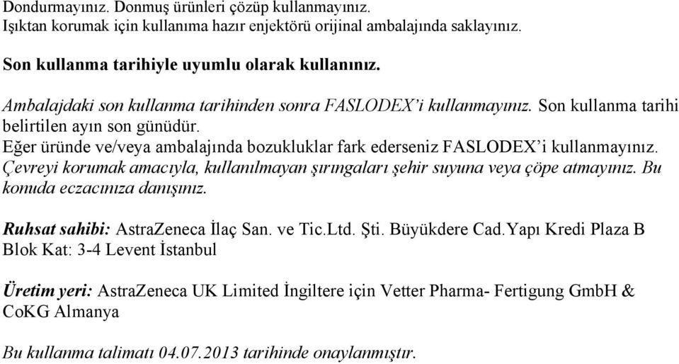 Eğer üründe ve/veya ambalajında bozukluklar fark ederseniz FASLODEX i kullanmayınız. Çevreyi korumak amacıyla, kullanılmayan şırıngaları şehir suyuna veya çöpe atmayınız.