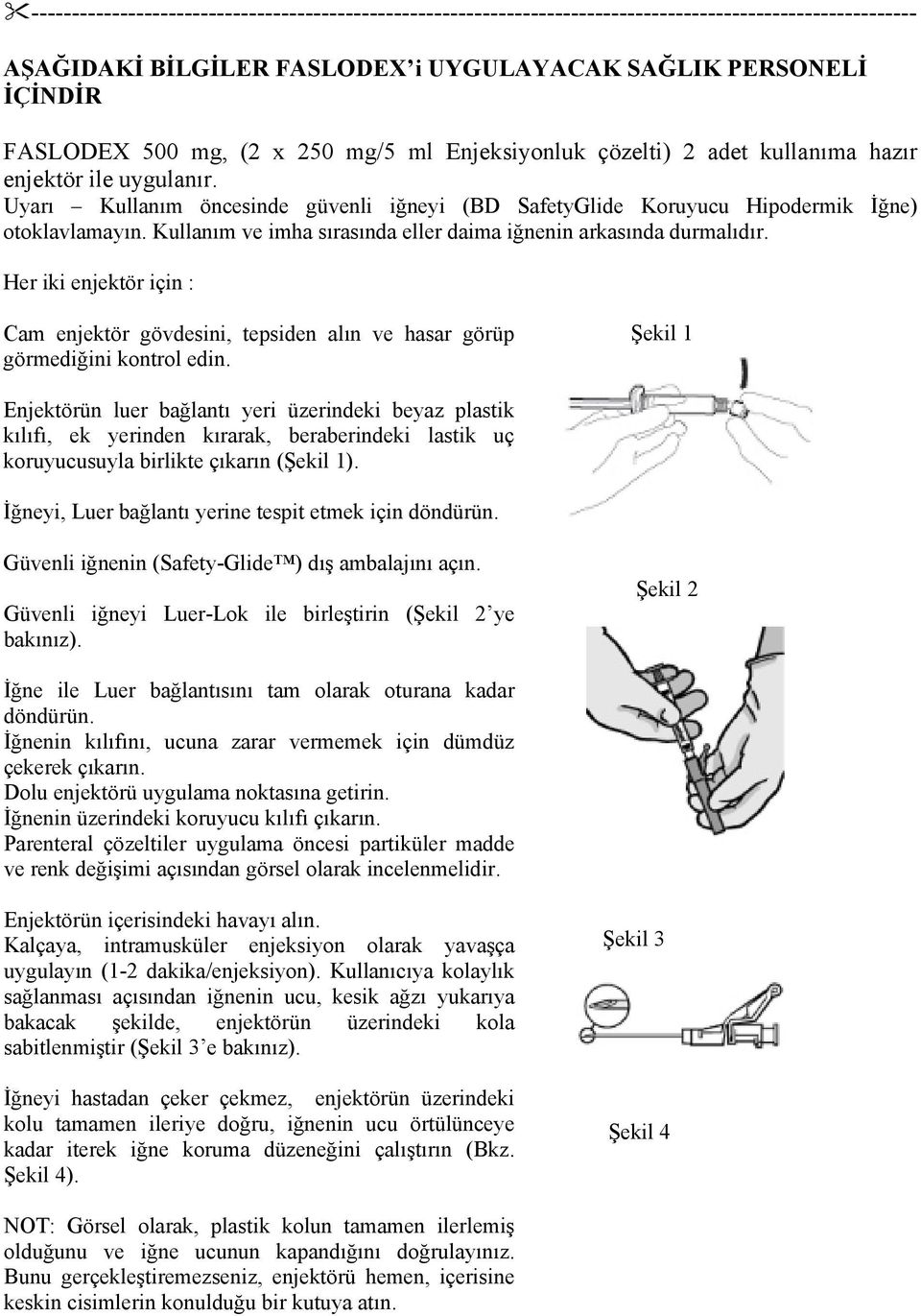 Kullanım ve imha sırasında eller daima iğnenin arkasında durmalıdır. Her iki enjektör için : Cam enjektör gövdesini, tepsiden alın ve hasar görüp görmediğini kontrol edin.