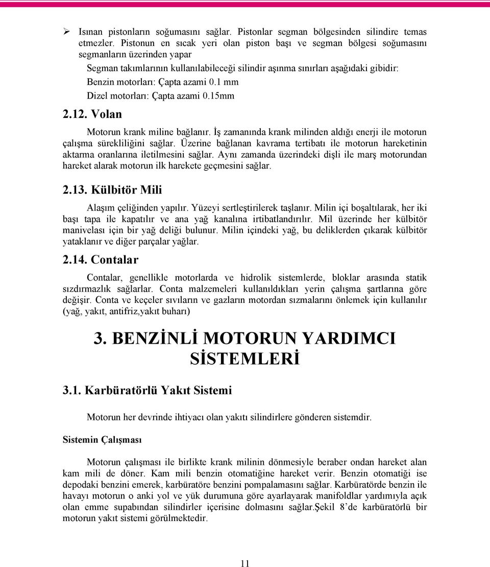 Çapta azami 0.1 mm Dizel motorları: Çapta azami 0.15mm 2.12. Volan Motorun krank miline bağlanır. İş zamanında krank milinden aldığı enerji ile motorun çalışma sürekliliğini sağlar.