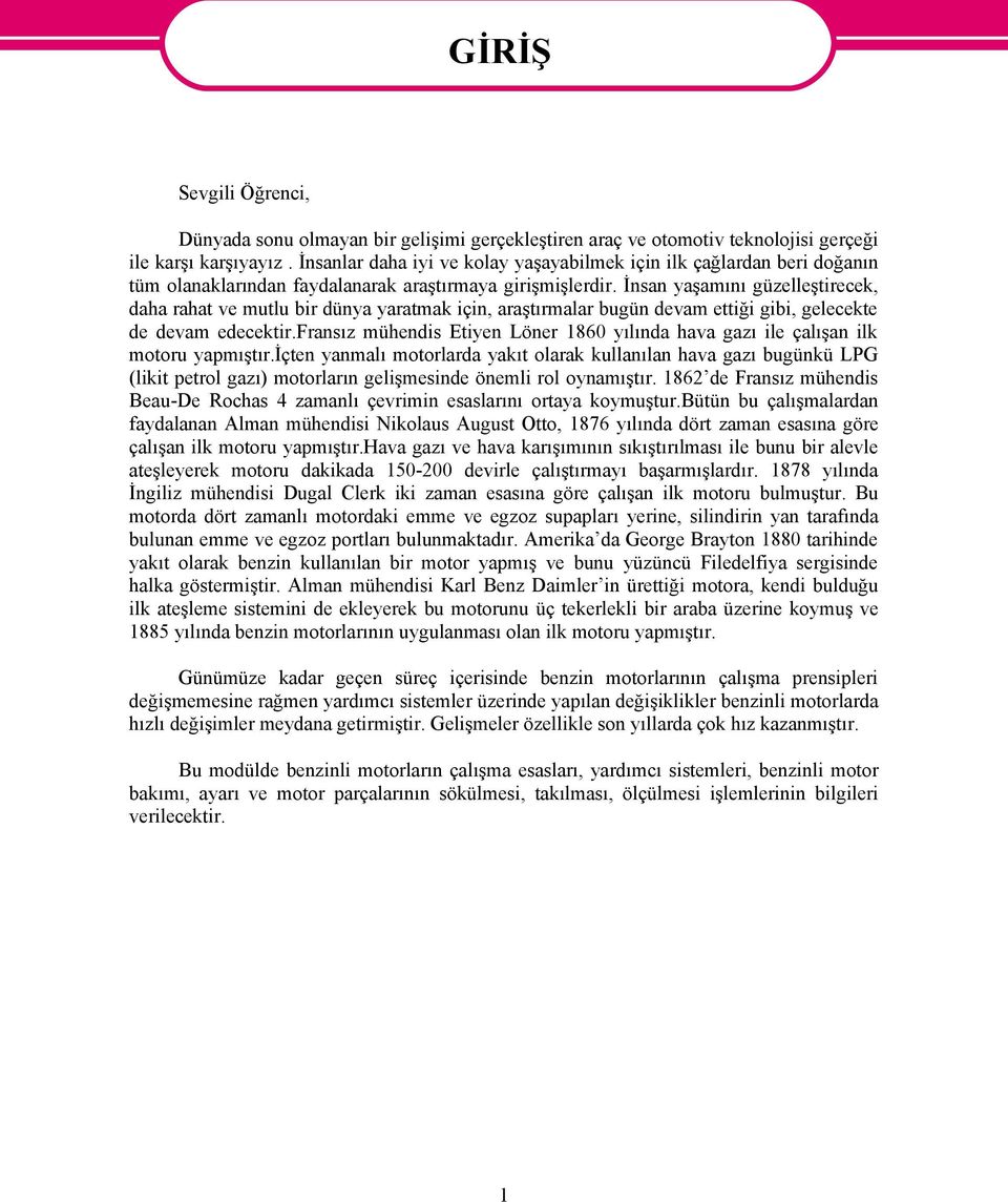 İnsan yaşamını güzelleştirecek, daha rahat ve mutlu bir dünya yaratmak için, araştırmalar bugün devam ettiği gibi, gelecekte de devam edecektir.