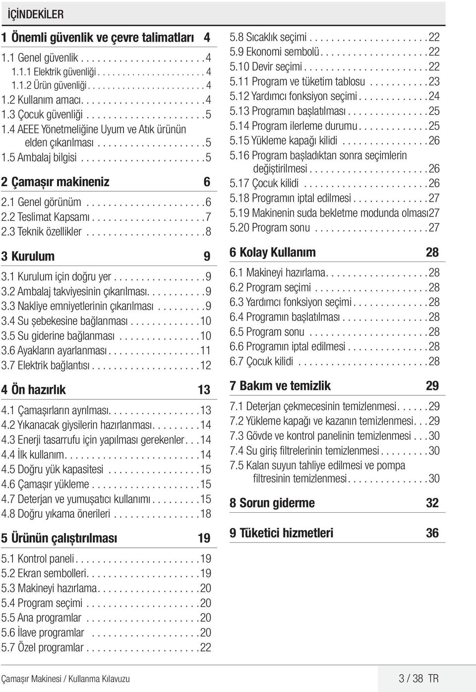 1 Genel görünüm...................... 6 2.2 Teslimat Kapsamı.................... 7 2.3 Teknik özellikler...................... 8 3 Kurulum 9 3.1 Kurulum için doğru yer................. 9 3.2 Ambalaj takviyesinin çıkarılması.