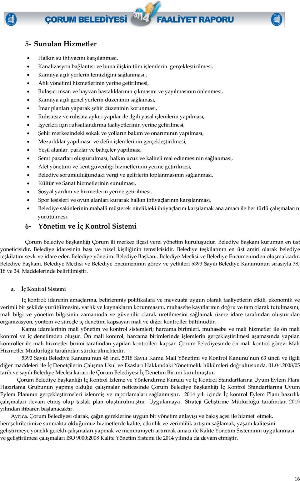 korunması, Ruhsatsız ve ruhsata aykırı yapılar ile ilgili yasal işlemlerin yapılması, İşyerleri için ruhsatlandırma faaliyetlerinin yerine getirilmesi, Şehir merkezindeki sokak ve yolların bakım ve