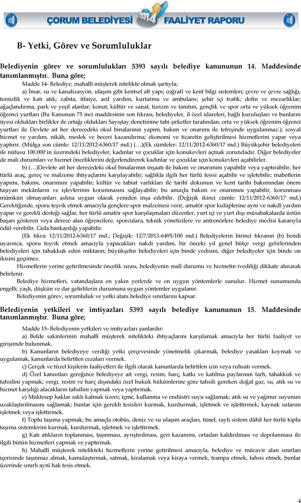 ve katı atık; zabıta, itfaiye, acil yardım, kurtarma ve ambulans; şehir içi trafik; defin ve mezarlıklar; ağaçlandırma, park ve yeşil alanlar; konut; kültür ve sanat, turizm ve tanıtım, gençlik ve