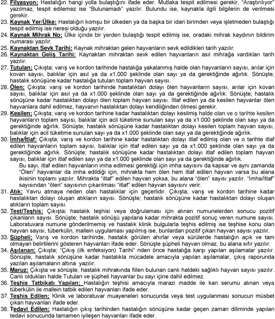 Kaynak Yer/Ülke: Hastalığın komşu bir ülkeden ya da başka bir idari birimden veya işletmeden bulaştığı tespit edilmiş ise neresi olduğu yazılır. 24.