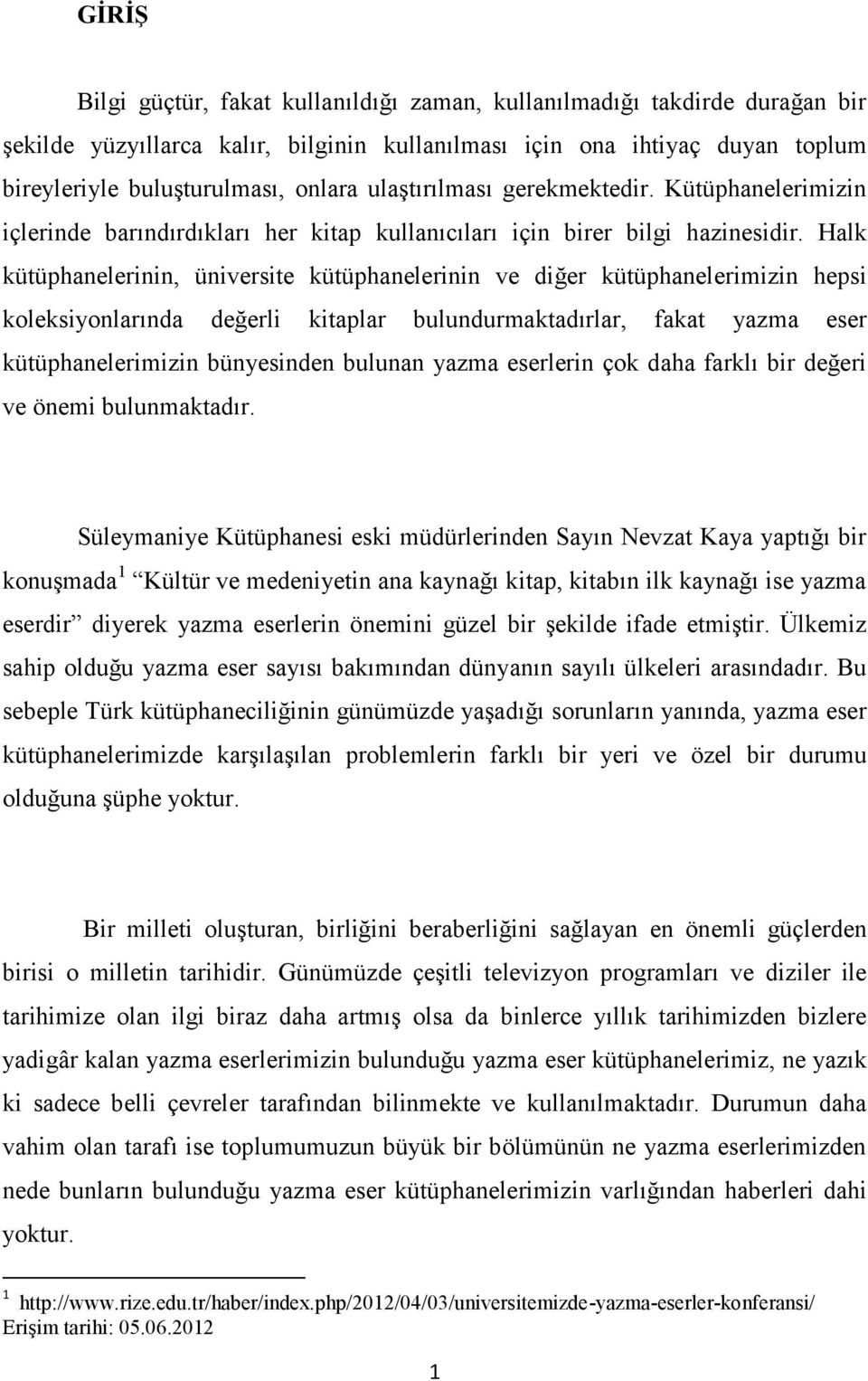 Halk kütüphanelerinin, üniversite kütüphanelerinin ve diğer kütüphanelerimizin hepsi koleksiyonlarında değerli kitaplar bulundurmaktadırlar, fakat yazma eser kütüphanelerimizin bünyesinden bulunan