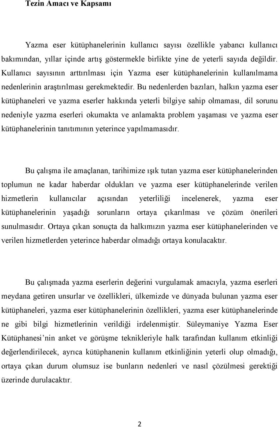 Bu nedenlerden bazıları, halkın yazma eser kütüphaneleri ve yazma eserler hakkında yeterli bilgiye sahip olmaması, dil sorunu nedeniyle yazma eserleri okumakta ve anlamakta problem yaşaması ve yazma