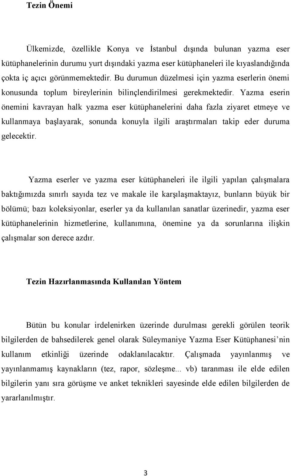 Yazma eserin önemini kavrayan halk yazma eser kütüphanelerini daha fazla ziyaret etmeye ve kullanmaya başlayarak, sonunda konuyla ilgili araştırmaları takip eder duruma gelecektir.