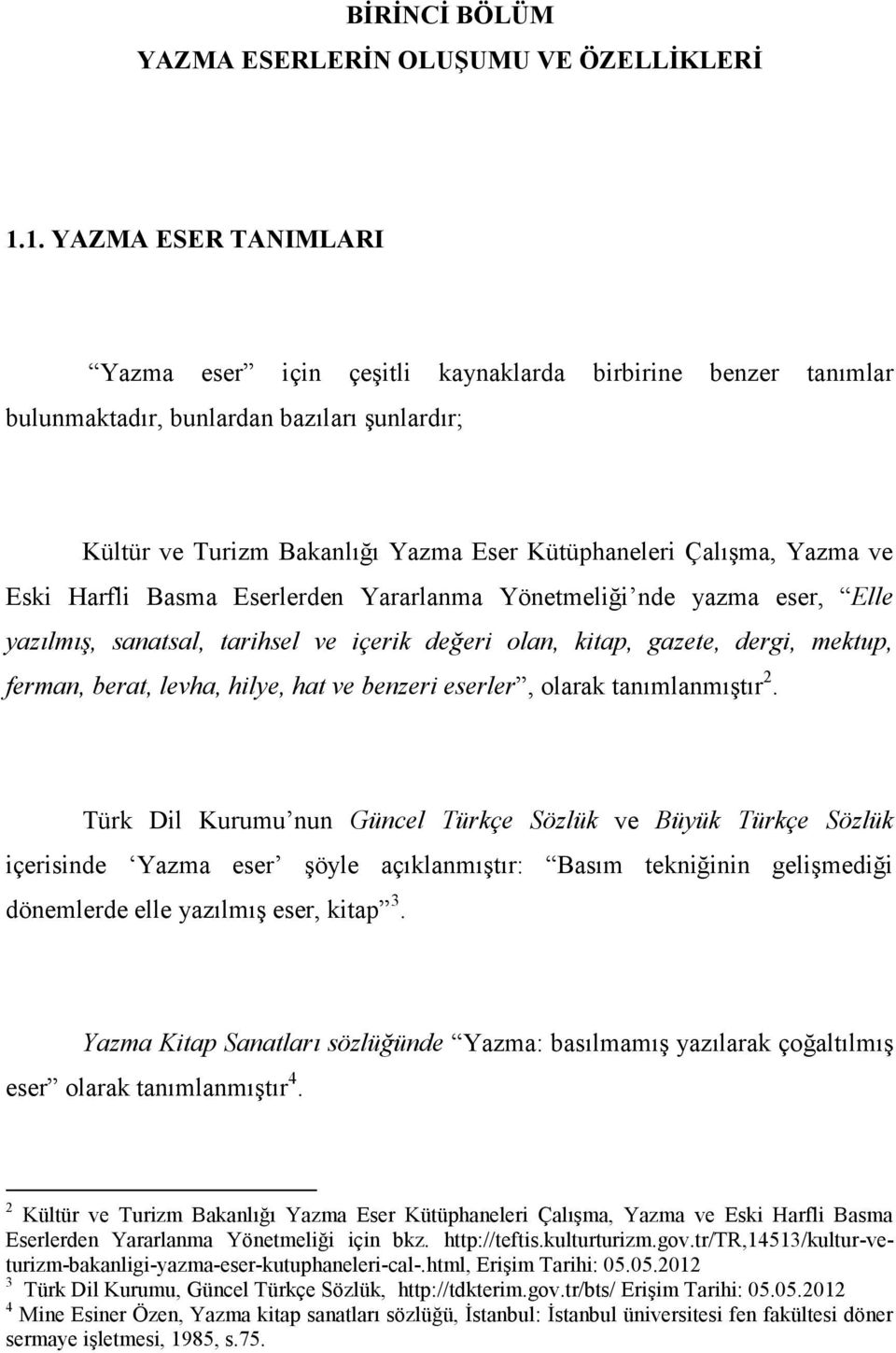 ve Eski Harfli Basma Eserlerden Yararlanma Yönetmeliği nde yazma eser, Elle yazılmış, sanatsal, tarihsel ve içerik değeri olan, kitap, gazete, dergi, mektup, ferman, berat, levha, hilye, hat ve