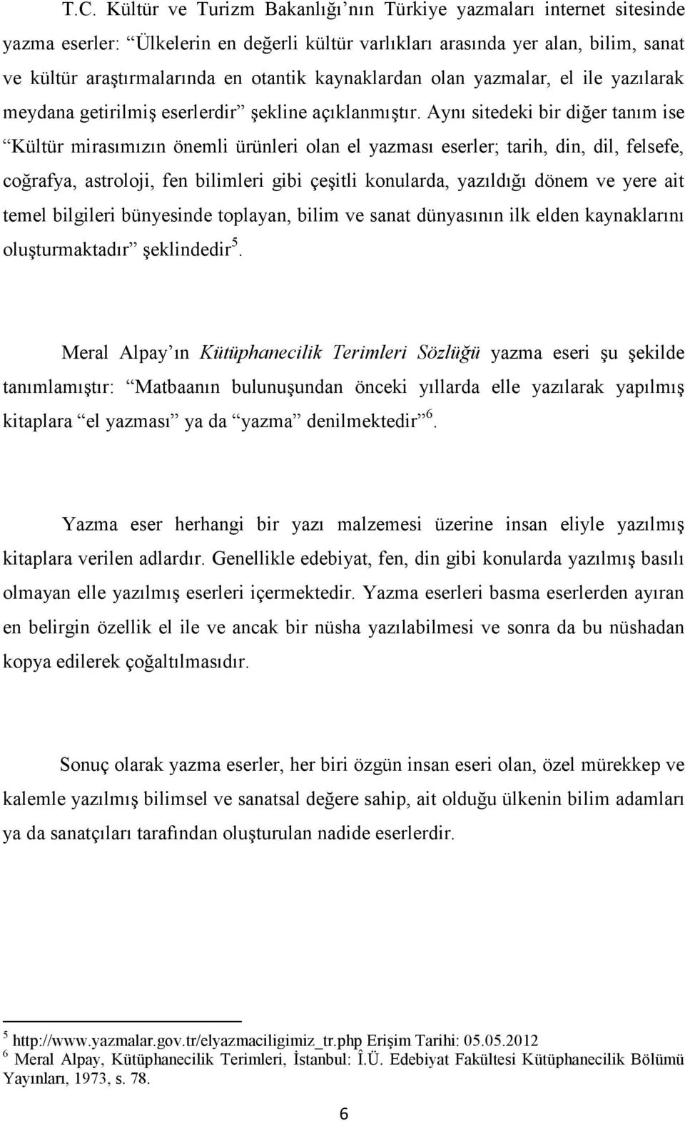 Aynı sitedeki bir diğer tanım ise Kültür mirasımızın önemli ürünleri olan el yazması eserler; tarih, din, dil, felsefe, coğrafya, astroloji, fen bilimleri gibi çeşitli konularda, yazıldığı dönem ve