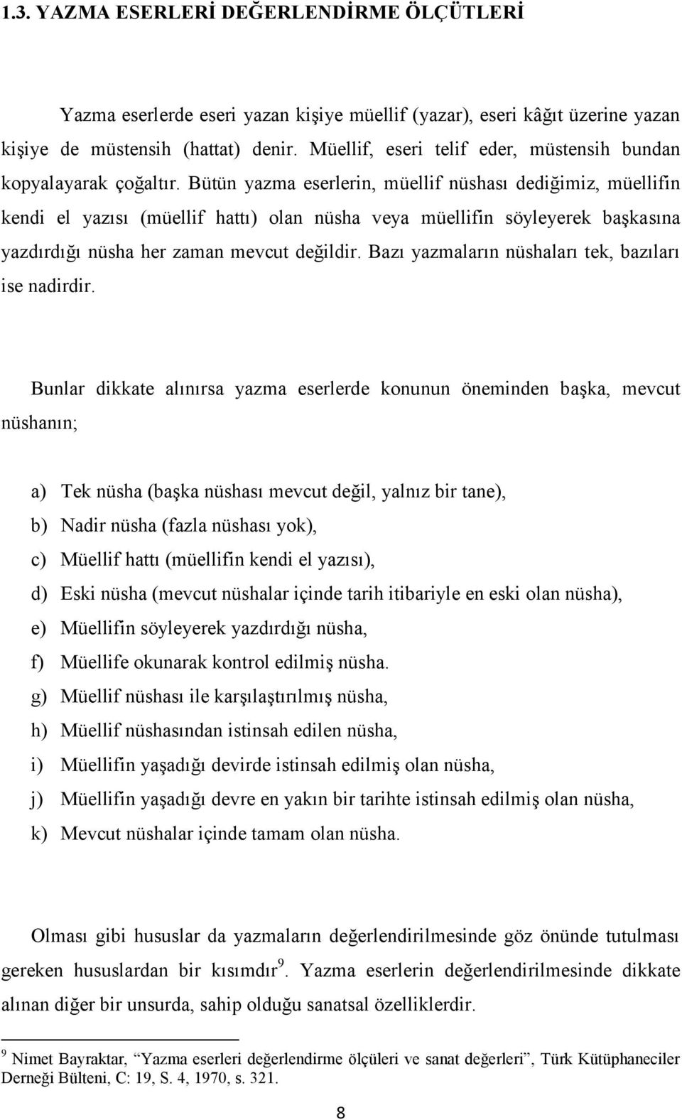 Bütün yazma eserlerin, müellif nüshası dediğimiz, müellifin kendi el yazısı (müellif hattı) olan nüsha veya müellifin söyleyerek başkasına yazdırdığı nüsha her zaman mevcut değildir.