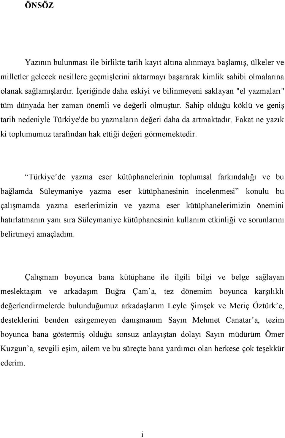 Sahip olduğu köklü ve geniş tarih nedeniyle Türkiye'de bu yazmaların değeri daha da artmaktadır. Fakat ne yazık ki toplumumuz tarafından hak ettiği değeri görmemektedir.