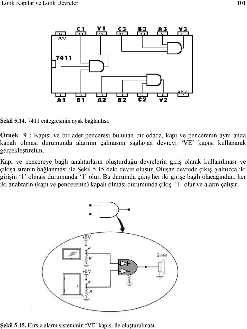 gerçekleştirelim. Kapı ve pencereye bağlı anahtarların oluşturduğu devrelerin giriş olarak kullanılması ve çıkışa sirenin bağlanması ile Şekil 5.5 deki devre oluşur.