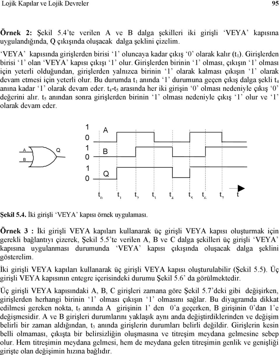 Girişlerden birinin olması, çıkışın olması için yeterli olduğundan, girişlerden yalnızca birinin olarak kalması çıkışın olarak devam etmesi için yeterli olur.