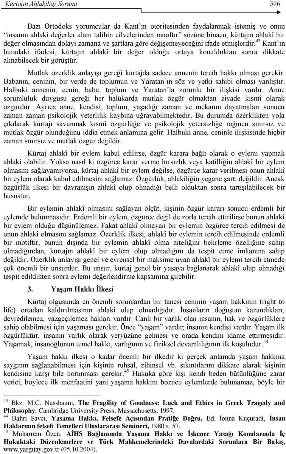 43 Kant ın buradaki ifadesi, kürtajın ahlakî bir değer olduğu ortaya konulduktan sonra dikkate alınabilecek bir görüģtür.