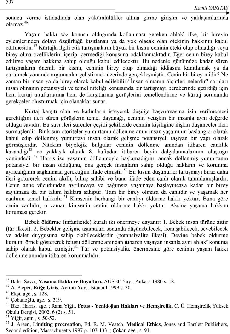 47 Kürtajla ilgili etik tartıģmaların büyük bir kısmı ceninin öteki olup olmadığı veya birey olma özelliklerini içerip içermediği konusuna odaklanmaktadır.