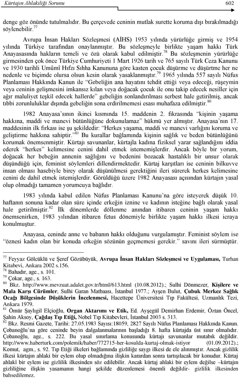 Bu sözleģmeyle birlikte yaģam hakkı Türk Anayasasında hakların temeli ve özü olarak kabul edilmiģtir.
