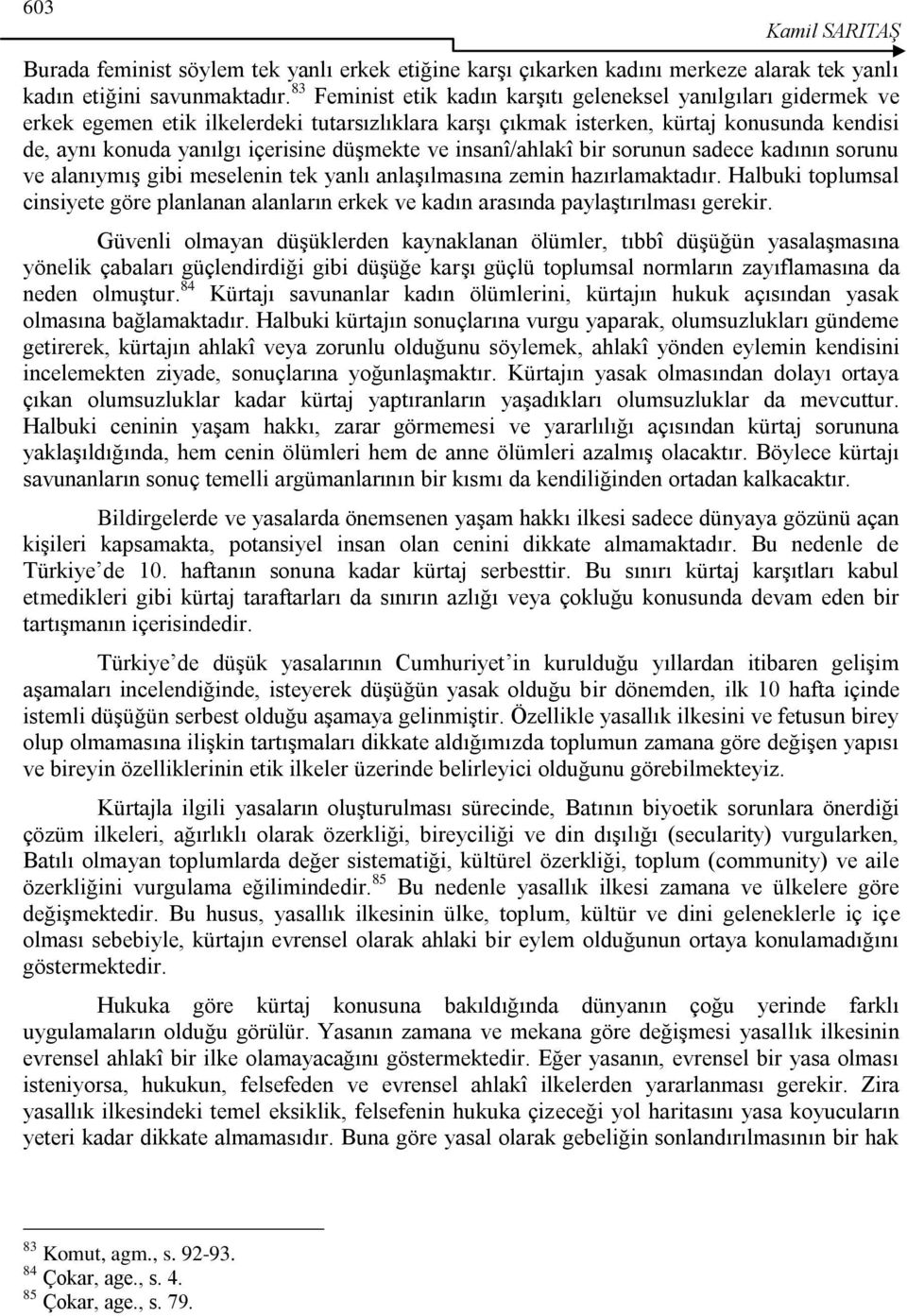 düģmekte ve insanî/ahlakî bir sorunun sadece kadının sorunu ve alanıymıģ gibi meselenin tek yanlı anlaģılmasına zemin hazırlamaktadır.