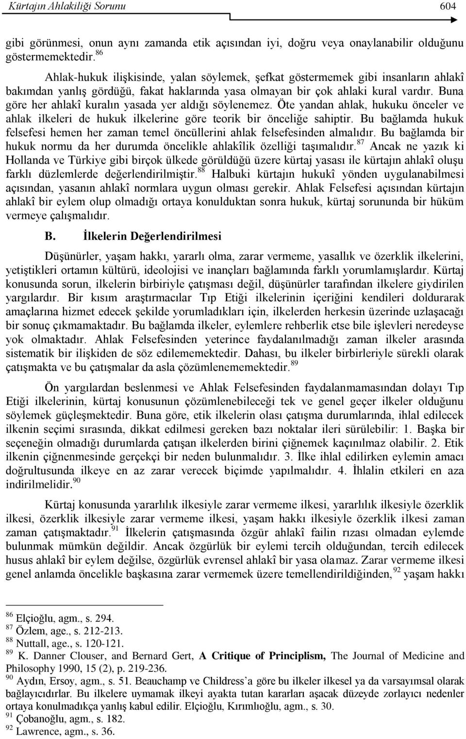 Buna göre her ahlakî kuralın yasada yer aldığı söylenemez. Öte yandan ahlak, hukuku önceler ve ahlak ilkeleri de hukuk ilkelerine göre teorik bir önceliğe sahiptir.