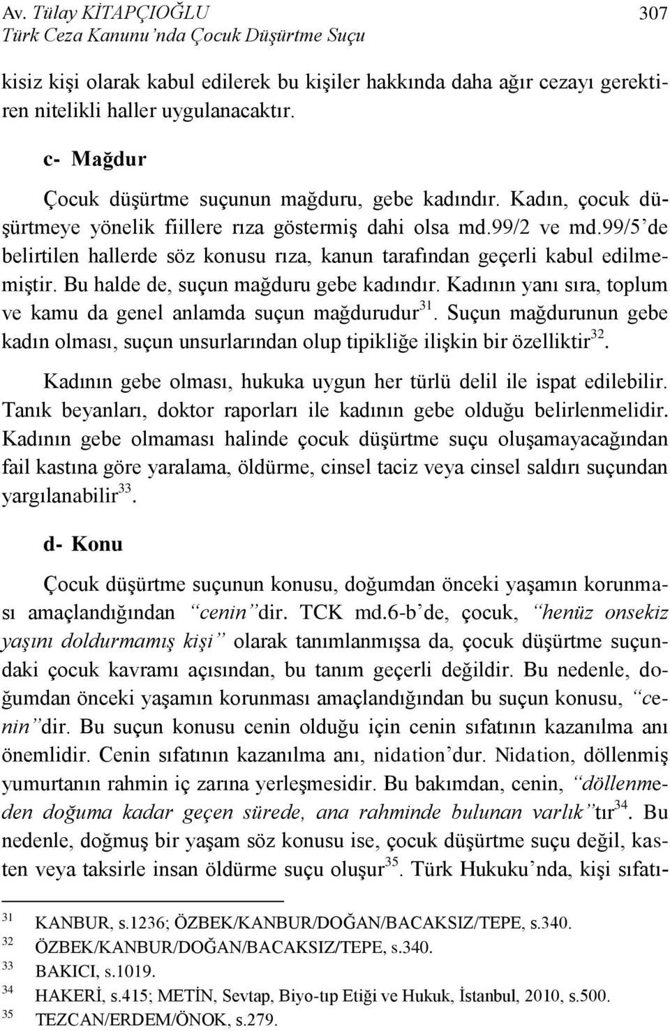 99/5 de belirtilen hallerde söz konusu rıza, kanun tarafından geçerli kabul edilmemiştir. Bu halde de, suçun mağduru gebe kadındır.