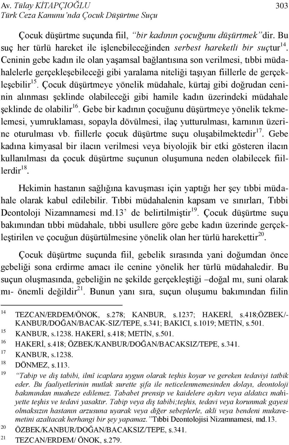 Ceninin gebe kadın ile olan yaşamsal bağlantısına son verilmesi, tıbbi müdahalelerle gerçekleşebileceği gibi yaralama niteliği taşıyan fiillerle de gerçekleşebilir 15.