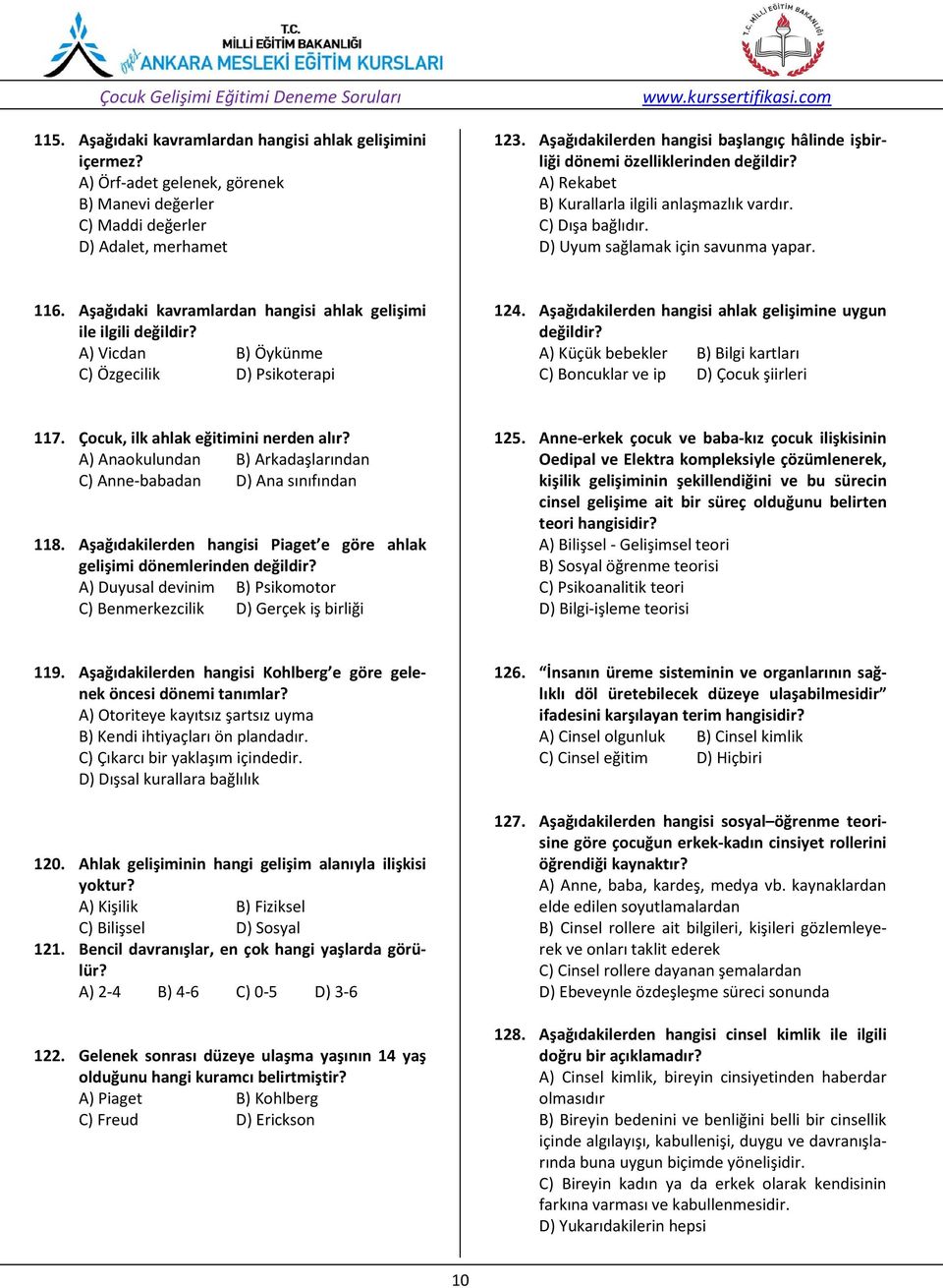 Aşağıdaki kavramlardan hangisi ahlak gelişimi ile ilgili değildir? A) Vicdan B) Öykünme C) Özgecilik D) Psikoterapi 124. Aşağıdakilerden hangisi ahlak gelişimine uygun değildir?