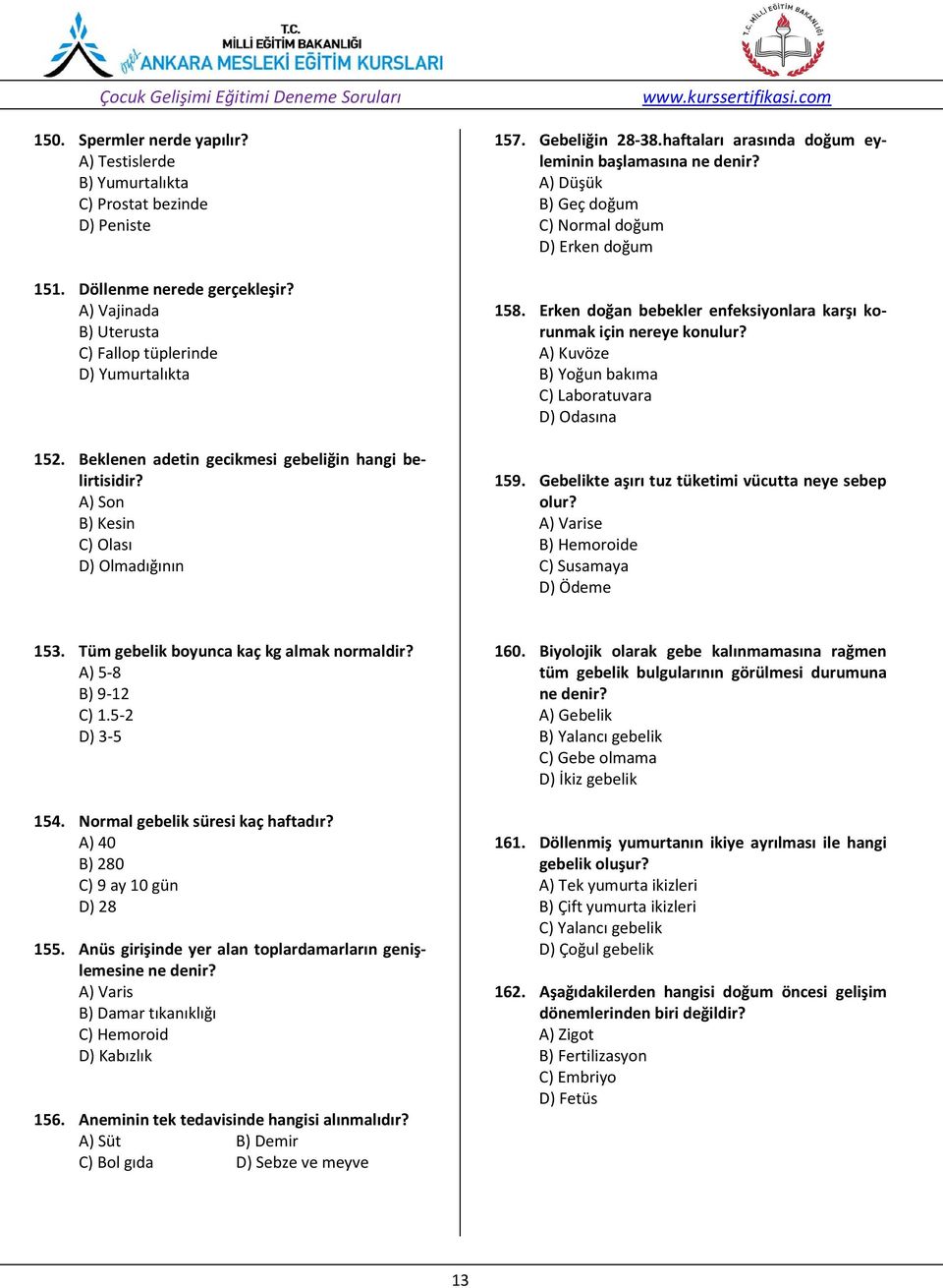 A) Düşük B) Geç doğum C) Normal doğum D) Erken doğum 158. Erken doğan bebekler enfeksiyonlara karşı korunmak için nereye konulur? A) Kuvöze B) Yoğun bakıma C) Laboratuvara D) Odasına 159.