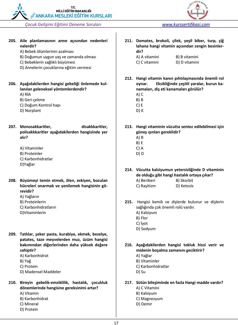 Aşağıdakilerden hangisi gebeliği önlemede kullanılan geleneksel yöntemlerdendir? A) RİA B) Geri çekme C) Doğum Kontrol hapı D) Norplant 211.