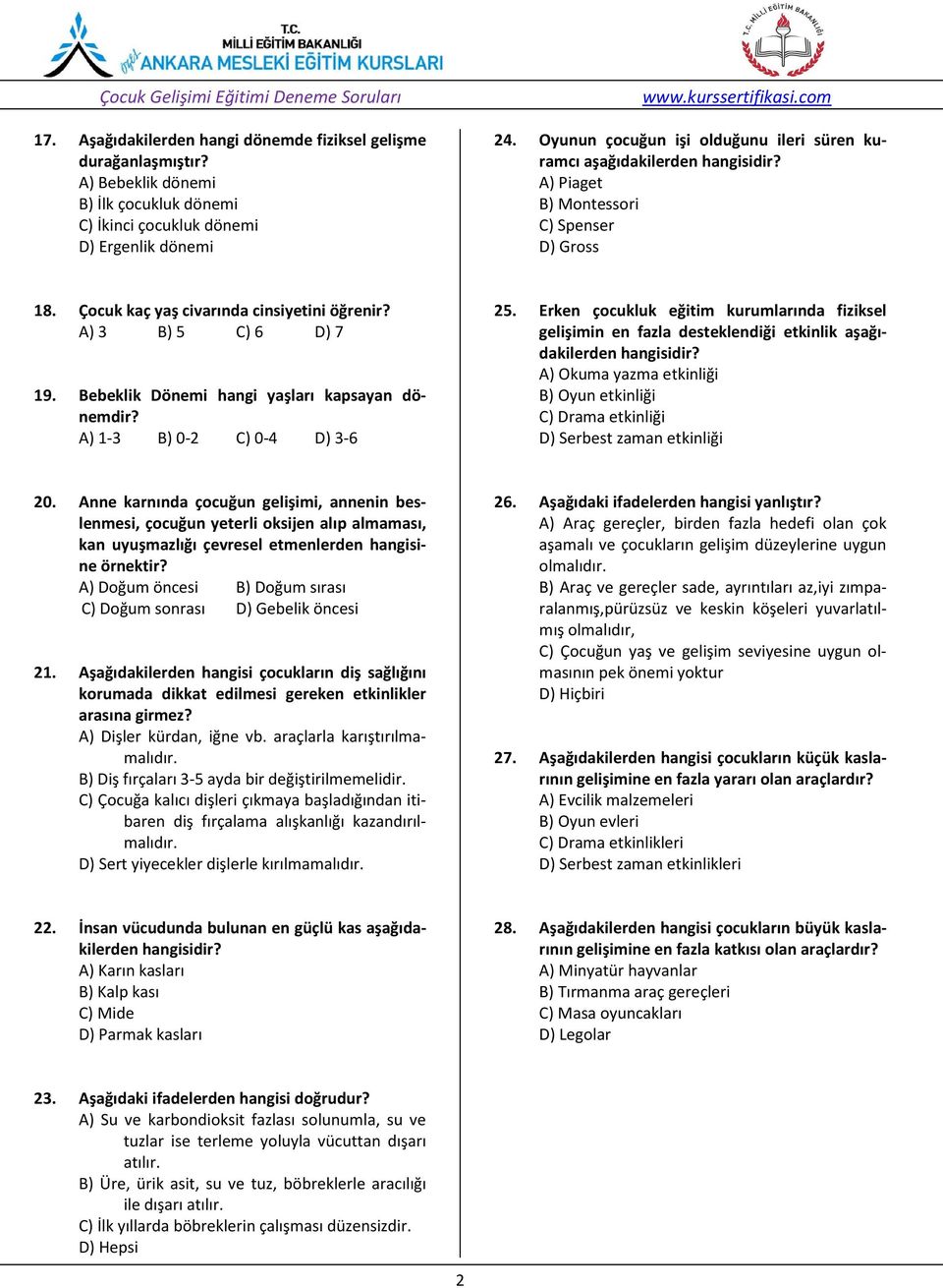 Bebeklik Dönemi hangi yaşları kapsayan dönemdir? A) 1-3 B) 0-2 C) 0-4 D) 3-6 25. Erken çocukluk eğitim kurumlarında fiziksel gelişimin en fazla desteklendiği etkinlik aşağıdakilerden hangisidir?