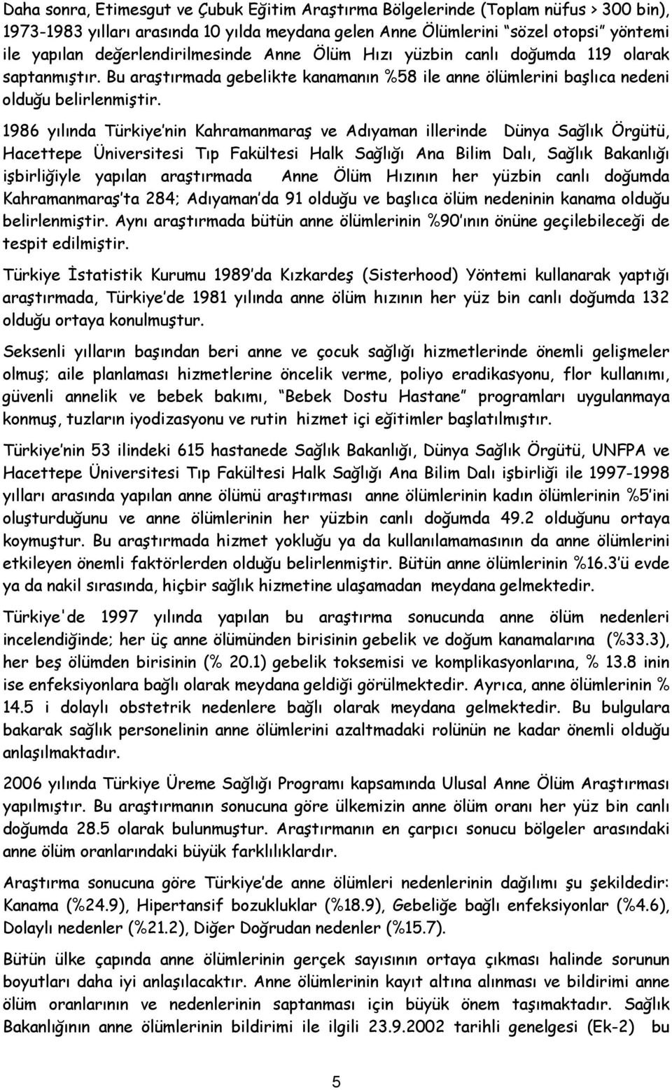 1986 yılında Türkiye nin Kahramanmaraş ve Adıyaman illerinde Dünya Sağlık Örgütü, Hacettepe Üniversitesi Tıp Fakültesi Halk Sağlığı Ana Bilim Dalı, Sağlık Bakanlığı işbirliğiyle yapılan araştırmada