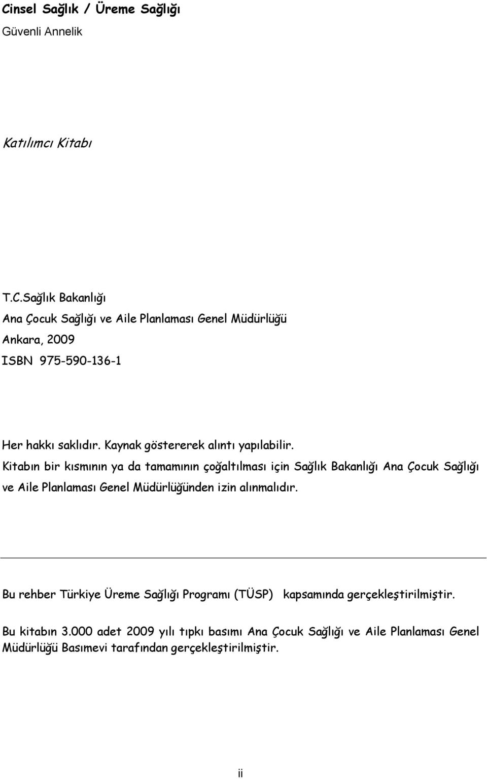 Kitabın bir kısmının ya da tamamının çoğaltılması için Sağlık Bakanlığı Ana Çocuk Sağlığı ve Aile Planlaması Genel Müdürlüğünden izin alınmalıdır.