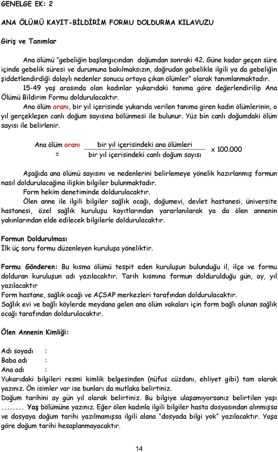 15-49 yaş arasında olan kadınlar yukarıdaki tanıma göre değerlendirilip Ana Ölümü Bildirim Formu doldurulacaktır.