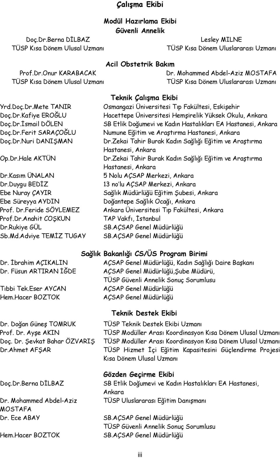 Dr.Hale AKTÜN Dr.Kasım ÜNALAN Dr.Duygu BEDİZ Ebe Nuray ÇAYIR Ebe Süreyya AYDIN Prof. Dr.Feride SÖYLEMEZ Prof.Dr.Anahit COŞKUN Dr.Rukiye GÜL Sb.Md.