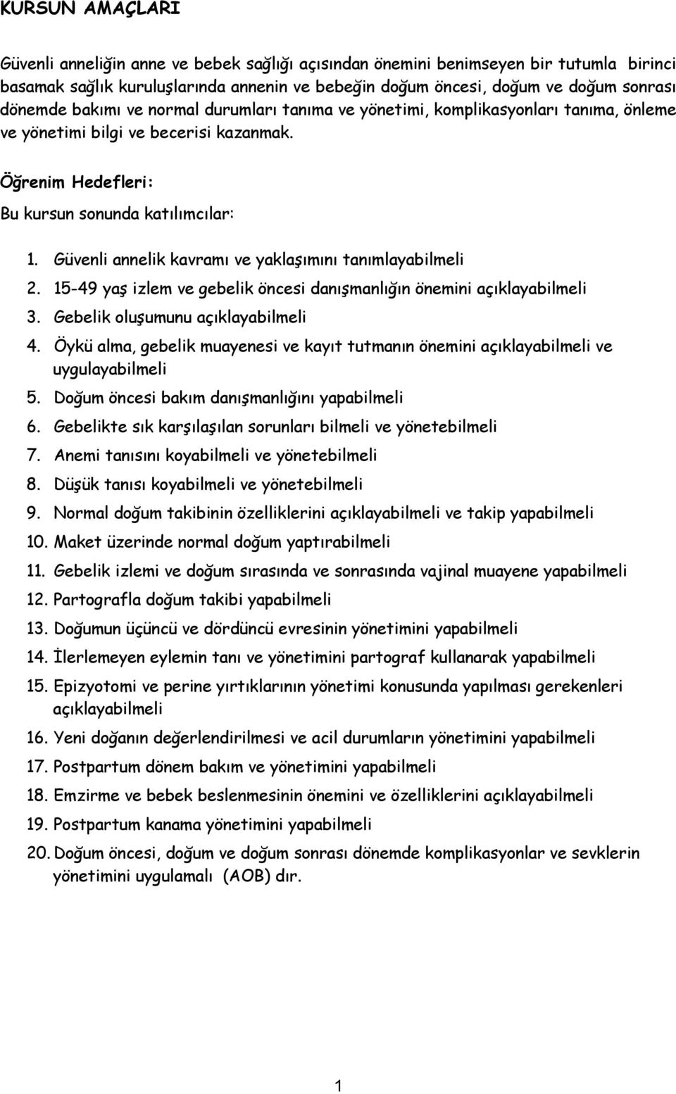 Güvenli annelik kavramı ve yaklaşımını tanımlayabilmeli 2. 15-49 yaş izlem ve gebelik öncesi danışmanlığın önemini açıklayabilmeli 3. Gebelik oluşumunu açıklayabilmeli 4.