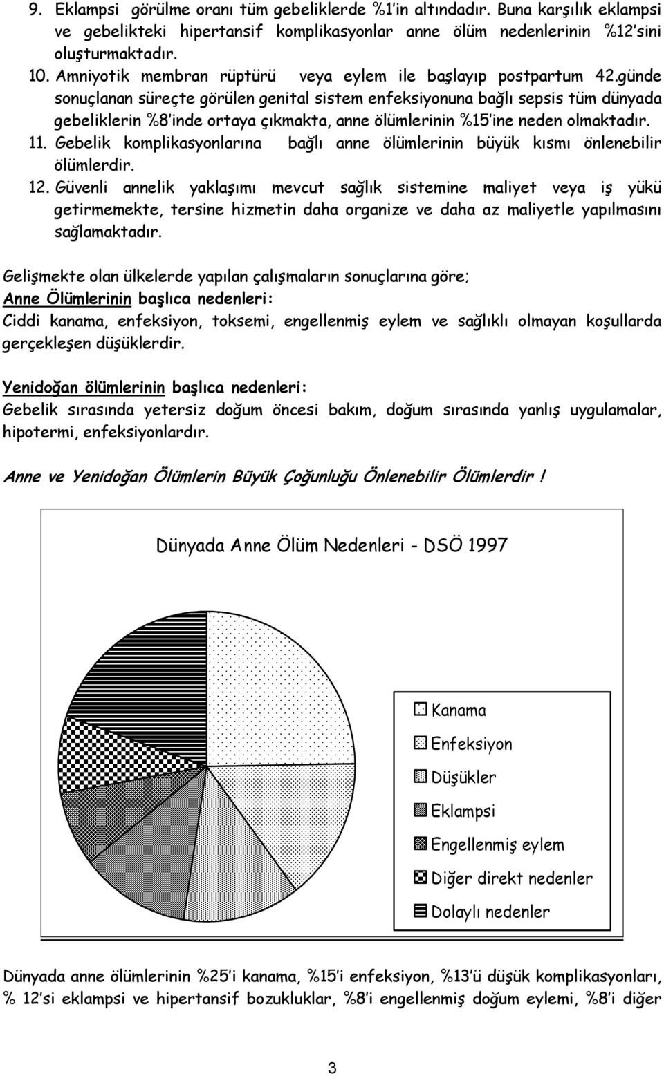 günde sonuçlanan süreçte görülen genital sistem enfeksiyonuna bağlı sepsis tüm dünyada gebeliklerin %8 inde ortaya çıkmakta, anne ölümlerinin %15 ine neden olmaktadır. 11.