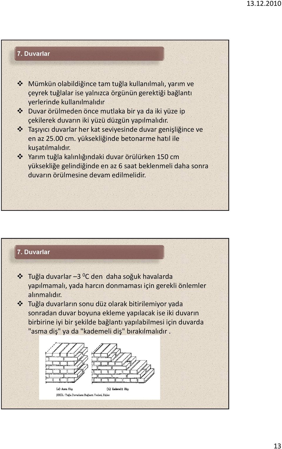 Yarım tuğla kalınlığındaki duvar örülürken 150 cm yüksekliğe gelindiğinde en az 6 saat beklenmeli daha sonra duvarın örülmesine devam edilmelidir.