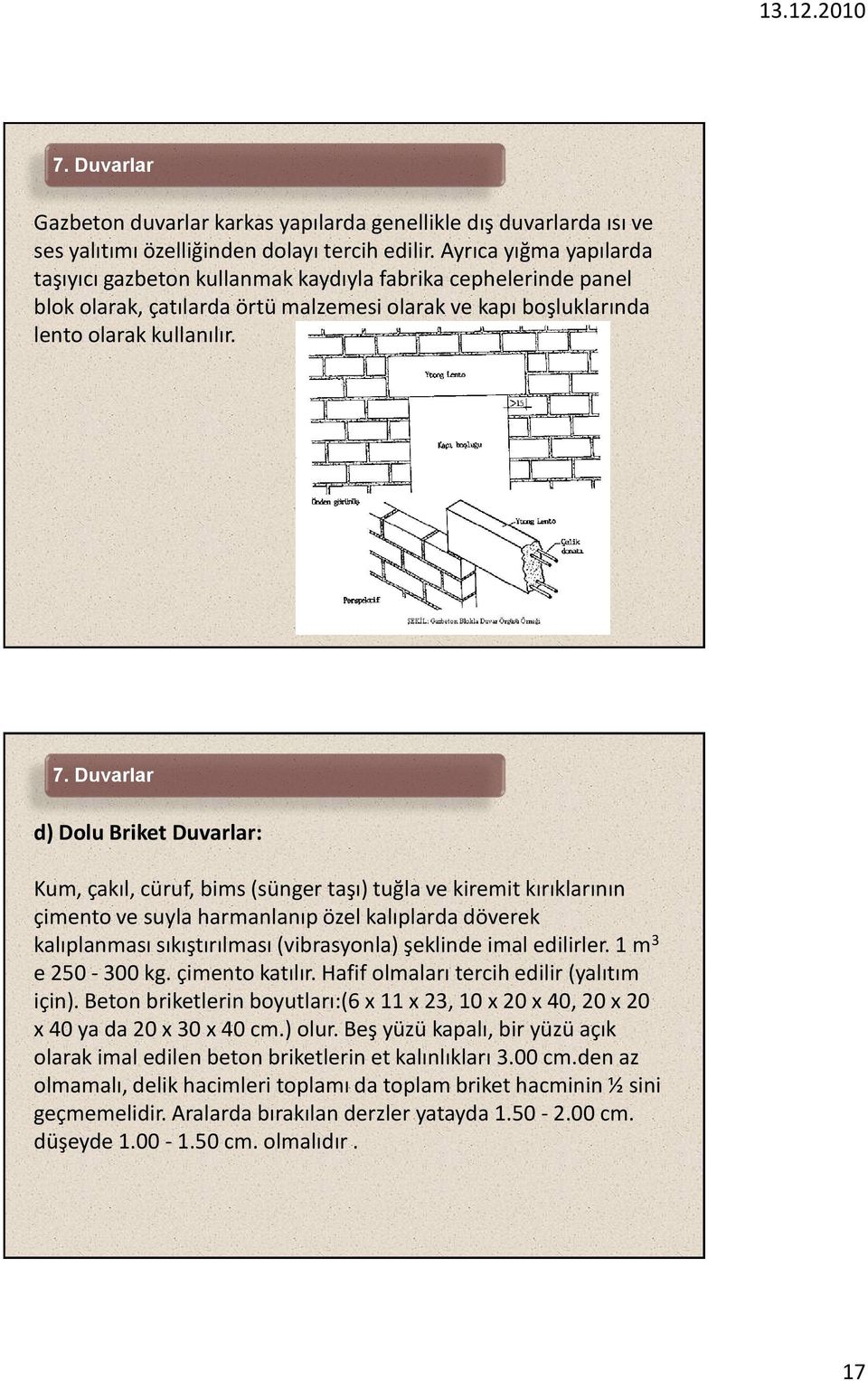 d) Dolu Briket Duvarlar: Kum, çakıl, cüruf, bims (sünger taşı) tuğla ve kiremit kırıklarının çimento ve suyla harmanlanıp özel kalıplarda döverek kalıplanması sıkıştırılması (vibrasyonla) şeklinde