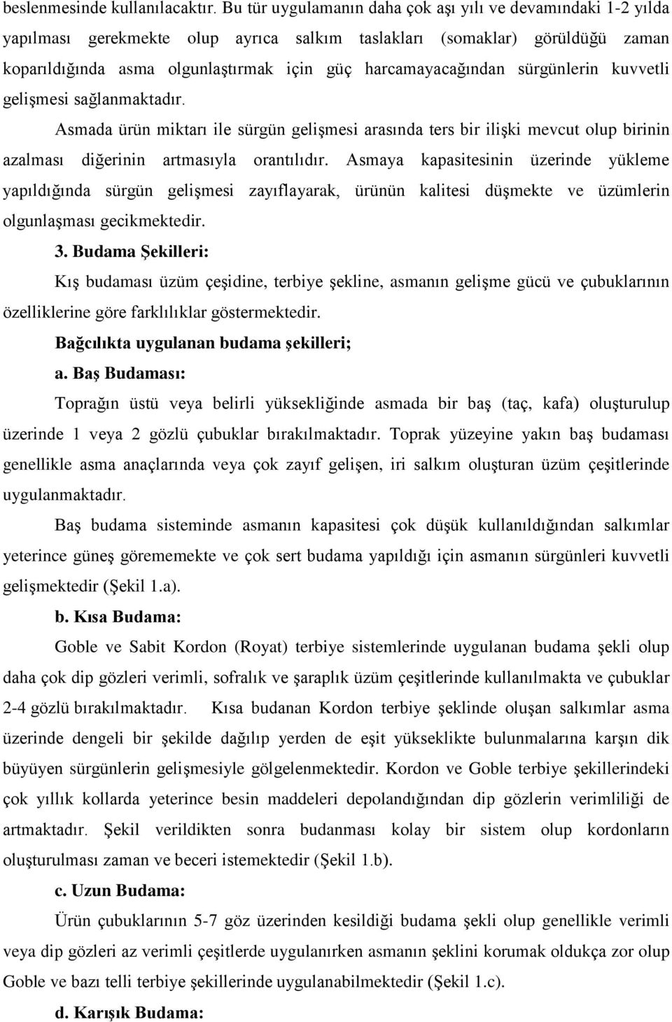 harcamayacağından sürgünlerin kuvvetli gelişmesi sağlanmaktadır. Asmada ürün miktarı ile sürgün gelişmesi arasında ters bir ilişki mevcut olup birinin azalması diğerinin artmasıyla orantılıdır.