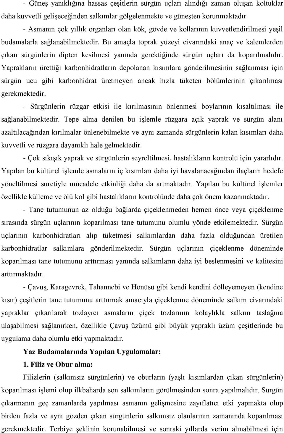 Bu amaçla toprak yüzeyi civarındaki anaç ve kalemlerden çıkan sürgünlerin dipten kesilmesi yanında gerektiğinde sürgün uçları da koparılmalıdır.